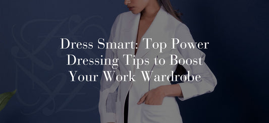 Dress Smart: Top Power Dressing Tips to Boost Your Work Wardrobe